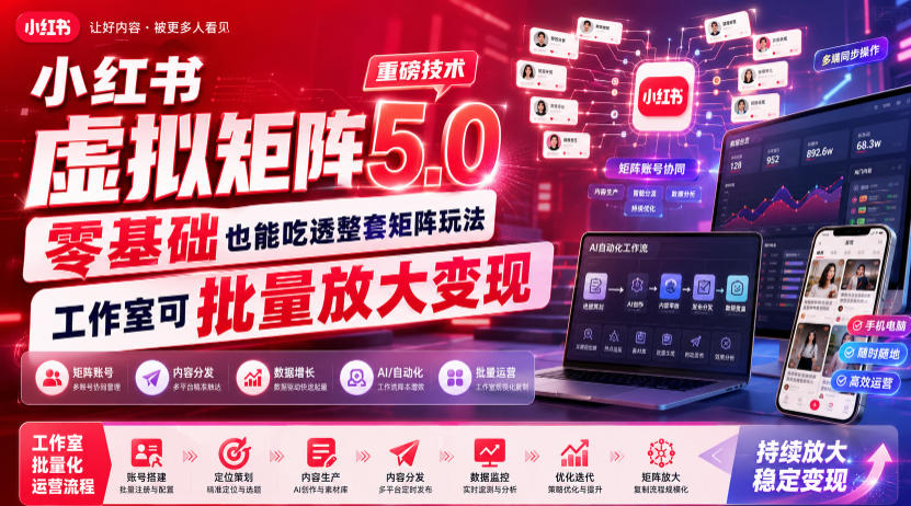 小红书虚拟矩阵5.0重磅技术，零基础也能吃透整套矩阵玩法，工作室可批量放大变现-靠谱项目库