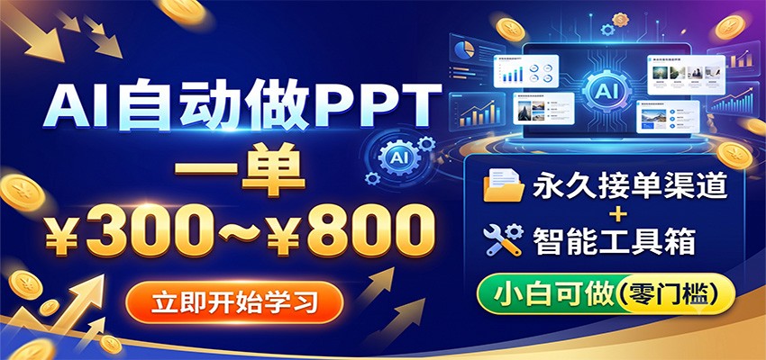 AI自动做PPT，一单300~800，永久接单渠道+工具，小白可做-靠谱项目库