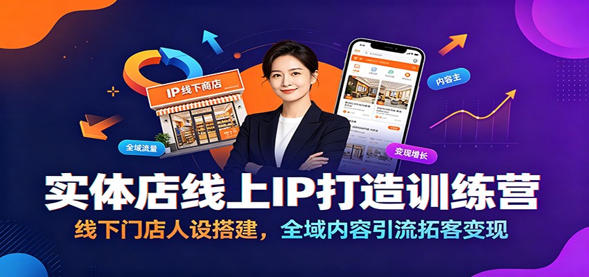 实体店线上IP打造训练营：线下门店人设搭建，全域内容引流拓客变现-靠谱项目库