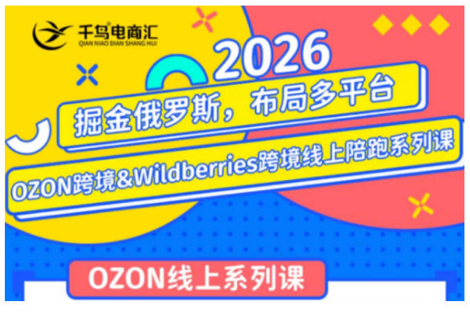 千鸟跨境·26年OZON&wildberries跨境店线上陪跑训练营，兼顾新手入门与高阶进阶，帮助卖家高效布局俄罗斯市场（更新）-靠谱项目库