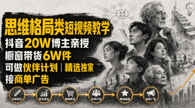 人性思维格局类短视频教学，抖音20W博主亲授，橱窗带货6W件，可做伙伴计划、精选独家、接商单广告-靠谱项目库