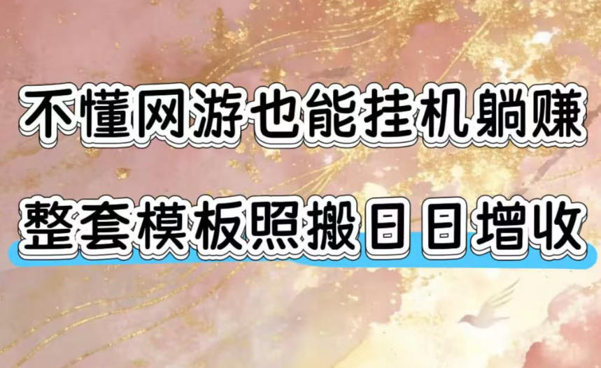 不懂网游也能挂G躺賺，整套模板照搬日日增收，单机每天稳定1000+【揭秘】-靠谱项目库