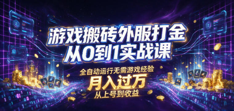 游戏搬砖外服打金从0到1实战课，从上号到收益，全自动运行无需游戏经验，月入过1W【揭秘】-靠谱项目库