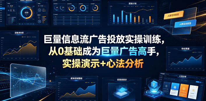 巨量信息流广告投放实操训练，从0基础成为巨量广告高手，实操演示+心法分析-靠谱项目库