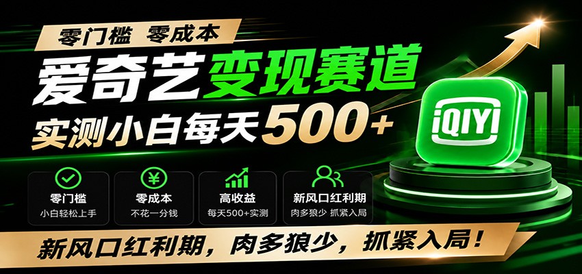 零门槛爱奇艺变现冷门赛道，实测小白每天500+，新风口红利期，肉多狼少，抓紧入局！-靠谱项目库