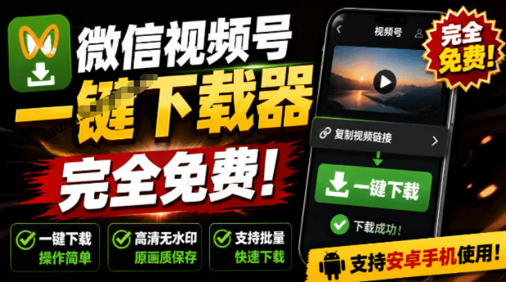手机端也可下载微信视频号了？完全免费使用，一键解析视频号原视频和封面视频号下载助手v1.1-靠谱项目库