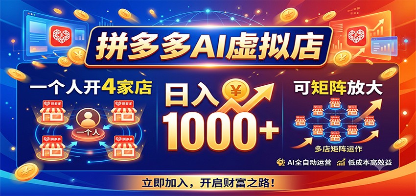 拼多多AI虚拟店，一个人开4家店，日入1000+，可矩阵放大-靠谱项目库