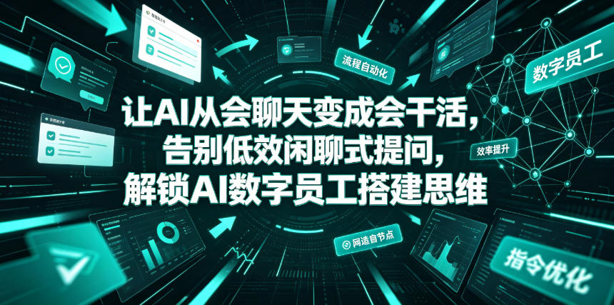 让AI从会聊天变成会干活,告别低效闲聊式提问,解锁AI数字员工搭建思维-靠谱项目库