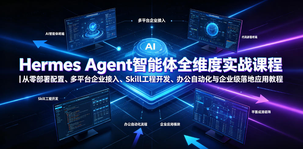 Hermes Agent智能体全维度实战课程｜从零部署配置、多平台企业接入、Skill工程开发、办公自动化与企业级落地应用教程-靠谱项目库