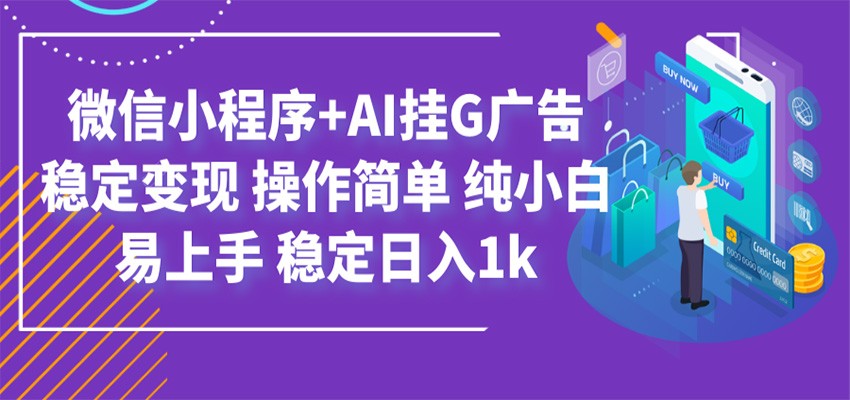 最新微信小程序+AI挂G广告，稳定变现，操作简单，纯小白易上手，稳定日入1k-靠谱项目库