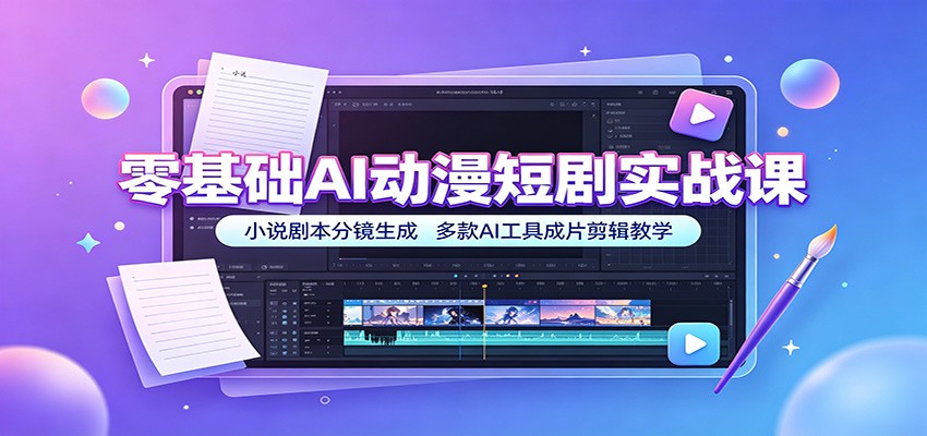 零基础AI动漫短剧实战课：小说剧本分镜生成，多款AI工具成片剪辑教学-靠谱项目库