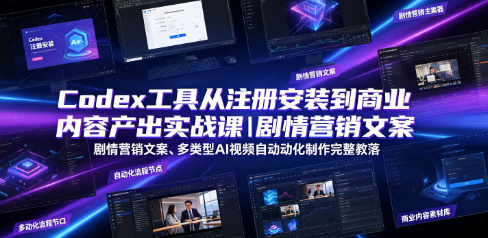 Codex工具从注册安装到商业内容产出实战课|剧情营销文案、多类型AI视频自动化制作完整落地教程-靠谱项目库