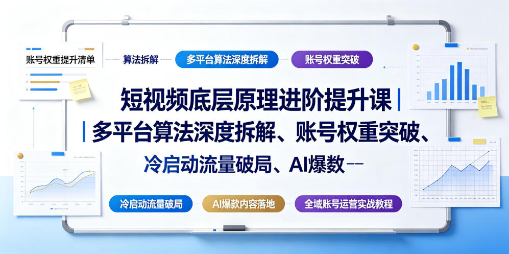 短视频底层原理进阶提升课|多平台算法深度拆解、账号权重突破、冷启动流量破局、AI爆款内容落地与全域账号运营实战教程-靠谱项目库