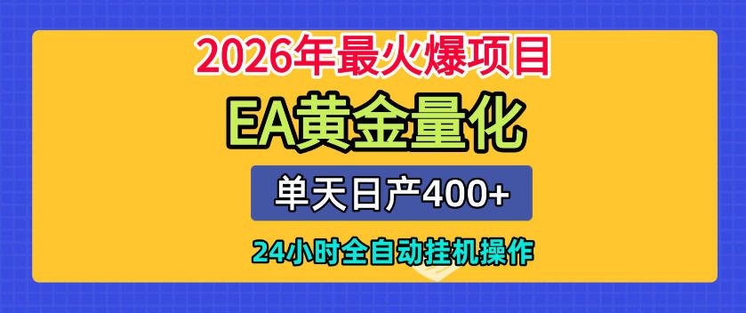 单机日入400+,EA黄金量化,24小时不间断全自动挂G,2026最热项目【揭秘】-靠谱项目库