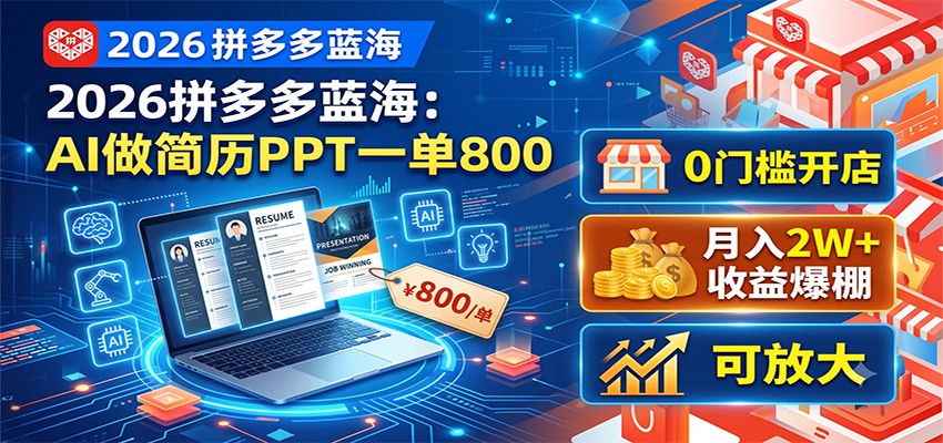 2026拼多多蓝海：AI做简历PPT一单800，0门槛开店，月入2W+，可放大-靠谱项目库