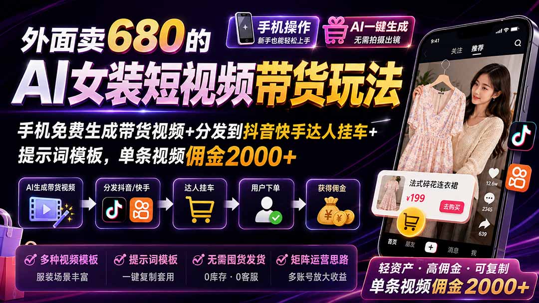 （20053期）外面卖680的AI女装短视频带货玩法：手机免费生成带货视频+分发到抖音快手达人挂车+提示词模板，单条视频佣金2000+-靠谱项目库