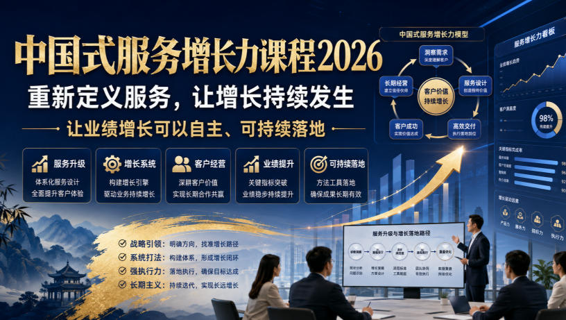 中国式服务增长力课程2026，重新定义服务，让增长持续发生，让业绩增长可以自主、可持续落地-靠谱项目库