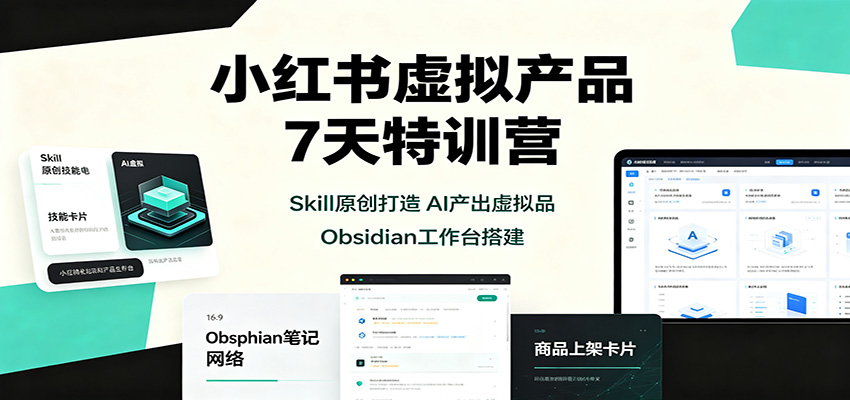 小红书虚拟产品7天特训营:Skill原创打造,AI产出虚拟品,Obsidian工作台搭建-靠谱项目库