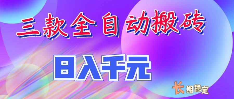 两款全自动搬砖独家首发,日入千元,长期稳定的副业项目!-靠谱项目库